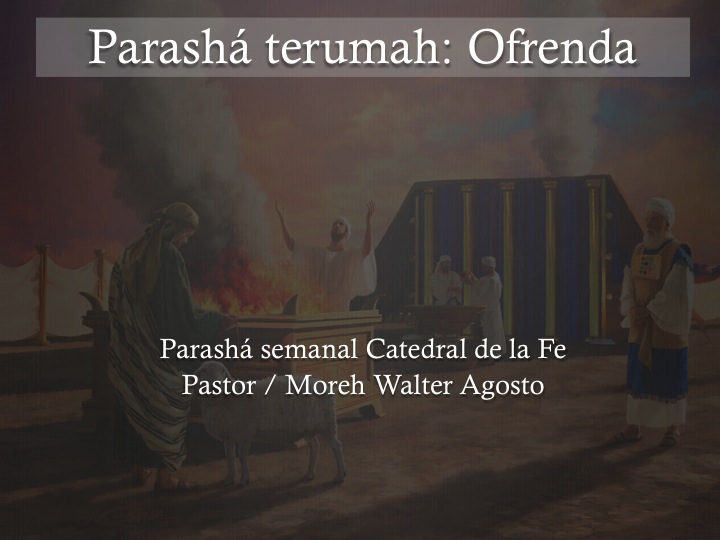 Parashá Terumah 2015 Pastor / Moreh Walter Agosto