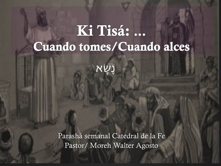 Parasha Ki tissa 2015 Pastor / Moreh Walter Agosto